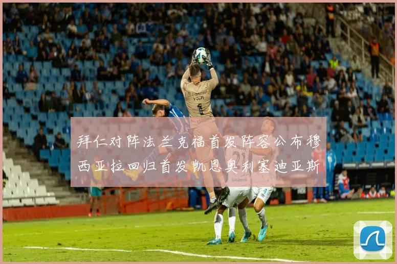 拜仁对阵法兰克福首发阵容公布穆西亚拉回归首发凯恩奥利塞迪亚斯出战